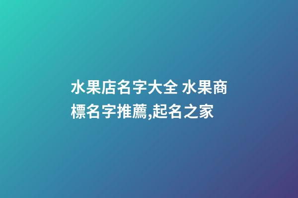 水果店名字大全 水果商標名字推薦,起名之家